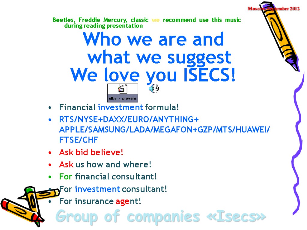 Group of companies «Isecs» Moscow, September 2012 Financial investment formula! RTS/NYSE+DAXX/EURO/ANYTHING+ APPLE/SAMSUNG/LADA/MEGAFON+GZP/MTS/HUAWEI/FTSE/CHF Ask bid